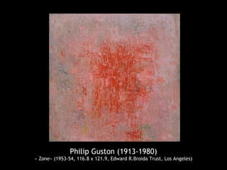 Philip Guston (1913-1980)
« Zone» (1953-54, 116.8 x 121.9, Edward R.Broida Trust, Los Angeles)
 