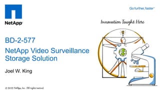 BD-2-577
NetApp Video Surveillance
Storage Solution
Joel W. King
 