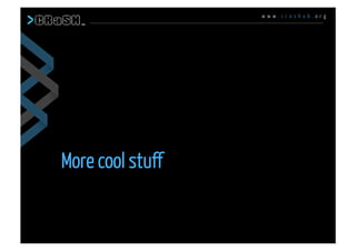 w w w . c r a s h u b . o r g
More cool stuff
 