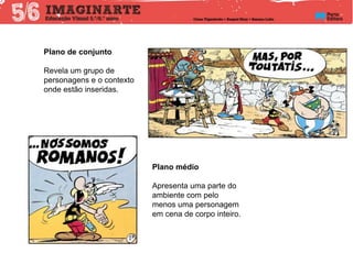 Plano de conjunto
Revela um grupo de
personagens e o contexto
onde estão inseridas.
Plano médio
Apresenta uma parte do
ambiente com pelo
menos uma personagem
em cena de corpo inteiro.
 