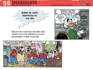Balão de ruído
eletrónico ou
voz alta
Recorre-se a este tipo de balão para
mostrar um ruído eletrónico ou uma
personagem a falar muito alto.
 