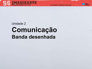 Unidade 2
Comunicação
Banda desenhada
 