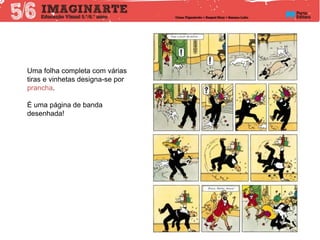Uma folha completa com várias
tiras e vinhetas designa-se por
prancha.
É uma página de banda
desenhada!
 