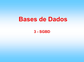 Bases de Dados
    3 - SGBD
 