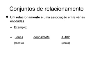 Conjuntos de relacionamento
n Um relacionamento é uma associação entre várias
entidades
– Exemplo:
– Jones depositante A-102
(cliente) (conta)
 