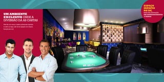 ESpAçO
                                                                                INéDITO
                                                                                NO Df,
                                                                                maIs Uma Inovação
uM AMBIENTE                                                                     oas empreendimentos

ExcLuSIVO ondE a                                                                e faenge

dIvErsão dÁ as carTas
Poker Bar com mesas e cadeiras profissionais inspiradas
no estilo Las Vegas, além de bar equipado com chopeira.
Inovação para você.




                                                          Imagem IlustratIva   perspectIva IlustratIva Do poker Bar
 