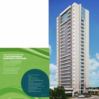 perspectIva IlustratIva Da FacHaDa




Uma aTraEnTE mIsTUra
dE ExcLuSIVIDADE,
cONfOrTO E INOVAçãO
Sofisticado, moderno. O COnCEpt BOutiquE RESidEnCE
é um conceito que valoriza a interação, realça experiências
e sensações e aprimora o seu estilo de vida, oferecendo
o diferente e o criativo em cada detalhe.


A privacidade de ter apenas uma torre. Os itens de lazer
inéditos e a decoração diferenciada das áreas comuns.
E, para completar, a praticidade de contar com
os serviços pay-per-use e a comodidade de um
Residence Service, onde tudo é feito para você.
                                                              • Apenas 1 torre, no terreno de 5.285,12m2
                                                              • 3 elevadores

                                                              • Unidades de 36,43m2 a 43,64m2

                                                              • Unidades de 1 quarto, com e sem varanda

                                                              • Circuito fechado de TV na entrada de pedestres e veículos

                                                              • Decoração exclusiva
                                                              • Hall de entrada amplo e imponente, com pé-direito duplo

                                                              • Banheiros com iluminação e ventilação natural*

                                                              • Fachada contemporânea revestida de cerâmica, com detalhes
                                                               em pastilha, granito e pele de vidro

                                                              • Previsão para ar-condicionado tipo Split no quarto
                                                              • Sistema individual de água

                                                              • Localização: Av. Jacarandá, lote 22 - Águas Claras




                                                                                                                 *Unidades de finais 2, 3, 4, 7, 8 e 9
 