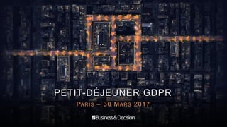 © 1
PETIT-DÉJEUNER GDPR
PARIS – 30 MARS 2017
 