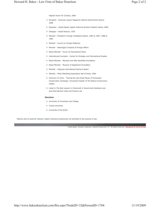 Howard H. Baker - Law Firm of Baker Donelson                                                                                                            Page 2 of 2



                                        Highest Honor for Civilians, 2008

                                        Recipient - American Lawyer Magazine Lifetime Achievement Award,
                                        2008

                                        Recipient - United States Capitol Historical Society Freedom Award, 2008

                                        Delegate - United Nations, 1976

                                        Member - President's Foreign Intelligence Board, 1985 to 1987, 1988 to
                                        1990

                                        Member - Council on Foreign Relations

                                        Member - Washington Institute of Foreign Affairs

                                        Board Member - Forum of International Policy

                                        International Counselor - Center for Strategic and International Studies

                                        Board Member - Maureen and Mike Mansfield Foundation

                                        Board Member - Museum of Appalachia Foundation

                                        Member - Citigroup International Advisory Board

                                        Member - Photo Marketing Association Hall of Fame, 1994

                                        Honorary Co-Chair - "Saving the Last Great Places of Tennessee"
                                        Conservation Campaign, Tennessee Chapter of The Nature Conservancy
                                        (2006)

                                        Listed in The Best Lawyers in America® in Government Relations Law
                                        and International Trade and Finance Law


                                   Education

                                        University of Tennessee Law College

                                        Tulane University

                                        University of the South




 *Names with an asterisk indicate a Baker Donelson professional not admitted to the practice of law.




                                                                  ©2009 Baker, Donelson, Bearman, Caldwell & Berkowitz, PC | All Rights Reserved | Disclaimer & Terms Of Use




http://www.bakerdonelson.com/Bio.aspx?NodeID=32&PersonID=1788                                                                                           11/19/2009
 