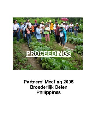 PROCEEDINGS



Partners’ Meeting 2005
  Broederlijk Delen
     Philippines
 