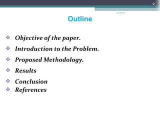 Outline Objective of the paper. Introduction to the Problem. Proposed Methodology. Results Conclusion References 4/13/2011 