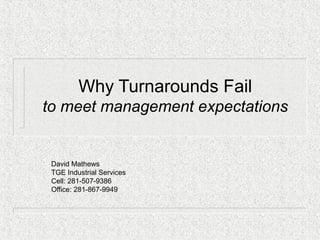 Why Turnarounds Fail
to meet management expectations
David Mathews
TGE Industrial Services
Cell: 281-507-9386
Office: 281-867-9949
 