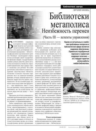 35
#03 [189] *2013
Библиотека: завтра
Б
ЕЗУСЛОВНО, сохранение
культурного наследия и инфор-
мации является неотъемлемой
частью политики любого госу-
дарства, и эта задача делегирована соот-
ветствующим учреждениям — библиоте-
кам федерального и регионального уров-
ней. Возникает закономерный вопрос:
почему реализация одной государствен-
ной функции в форме государственного
задания в рамках, допустим, одного мега-
полиса возложена на множество учреж-
дений (юридических лиц) в рамках одно-
го мегаполиса или региона? Кто-либо
рассчитывал себестоимость затрат на со-
держание многочисленных библиотек
мегаполиса в качестве отдельных юри-
дических лиц и их социально-значимую
функцию, которую, проводя параллель с
бизнесом, можно было бы назвать «оку-
паемостью»? В чём положительные мо-
менты такого выделения:одна библиоте-
ка — одно юридическое лицо?! У кого
бы я ни спрашивал, ответы практически
однотипные: мы так делали всегда, так
сказали сверху или как скажут — так и
сделаем!
Предлагаю для чёткого понимания из-
ложенной проблематики кратко рассмот-
реть сущность юридического лица и всё,
что связано с его функционированием.
Любое юридическое лицо (коммер-
ческое, некоммерческое) обязано иметь
Устав, зарегистрированный в налого-
вом органе, свой расчётный (в кредит-
ной организации) или лицевой (в казна-
чействе) счёт, руководителя, главного
бухгалтера, иной персонал. Каждое
юридическое лицо обязано встать на
учёт и регулярно сдавать отчётность не
только в налоговые органы, но и в иные
государственные органы и организации,
такие как фонд социального страхова-
ния, пенсионный фонд, военный комис-
сариат и т. д.
Помимо основного вида деятельно-
сти, в организации необходимо вести
бухгалтерский учёт, заключать доста-
точное количество договоров, как то: на
аренду или на право оперативного
управления имуществом, на коммуналь-
ные и эксплуатационные расходы, на хо-
зяйственные нужды и т. д. Для всего
объёма работ необходим штат квалифи-
цированных сотрудников, оплата рабо-
ты которых должна быть соответствую-
щей. Способна ли каждая библиотека в
качестве самостоятельного юридиче-
ского лица содержать штат квалифици-
рованных работников? Способен ли уч-
редитель найти такое количество руко-
водителей библиотек, соответствующих
высоким требованиям, предъявляемым
к данной профессии? Не просто любое
физическое лицо,способное работать на
посту руководителя, а именно грамотно-
го управленца, профессионала-библио-
текаря, имеющего неподдельный авто-
ритет среди библиотечного сообщества!
Нет, это просто невозможно! Обилие
библиотек как самостоятельных юриди-
ческих лиц, администрация большей ча-
сти которых состоит из непрофессио-
нальных библиотекарей (см. статью о
престиже профессии) наряду с приёмом
на должности библиотекарей непрофес-
сионалов, в конечном итоге значительно
снизили статус профессии и обществен-
ный интерес к библиотекам в целом.
Плюсы централизации
Оптимальным выходом из сложив-
шейся ситуации является создание едино-
го юридического лица — библиотеки ме-
Библиотеки
мегаполиса
Неизбежность перемен
(Часть III — аспекты управления)
ВИТАЛИЙ КИКАВЕЦ
Одним из актуальных и наибо-
лее проблемных вопросов в
библиотечной сфере является
кадровое обеспечение.
Правильно подобранный
персонал и грамотная
кадровая политика —
это твёрдая гарантия
успеха работы
любой библиотеки.
Кикавец Виталий Викторович, заве-
дующий юридическим отделом ГБУК
г. Москвы «ЦУНБ им. Н. А. Некрасова»,
кандидат юридических наук
bd#189_bdN61.qxd 12.03.2013 20:01 Страница 35
 