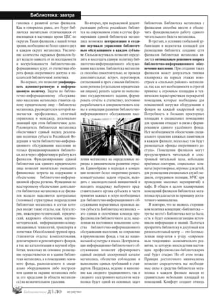 36
Библиотека: завтра
#03 [189] *2013
гаполиса с развитой сетью филиалов.
Как и говорилось ранее, это будут биб-
лиотеки значительно отличающиеся от
имеющихся в настоящее время ЦБС по
округам. Таких филиалов, с нашей точки
зрения,необходимо не более одного-двух
в каждом округе мегаполиса. Увеличе-
ние количества окружных филиалов бу-
дет всецело зависеть от их посещаемости
и востребованности библиотечно-ин-
формационных услуг, от статистики обо-
рота фонда оперативного доступа и по-
казателей библиотечной логистики.
Во-первых, это позволит унифициро-
вать административную и информа-
ционную политику. Задача по библио-
течно-информационному обслужива-
нию населения мегаполиса ставится од-
ному юридическому лицу – библиотеке
мегаполиса, руководителем которой на-
значается профессионал, отличный
управленец и менеджер, досконально
знающий при этом библиотечное дело.
Руководитель библиотеки мегаполиса
обеспечивает единый подход реализа-
ции политики субъекта Российской Фе-
дерации в части библиотечно-информа-
ционного обслуживания населения не
только функционированием библиоте-
ки, но и через эффективную работу всех
филиалов. Функционирование единой
библиотеки как единого юридического
лица позволит значительно уменьшить
финансовые затраты на содержание и
обеспечение библиотечно-информа-
ционной сферы региона. Функциями по
всестороннему обеспечению деятельно-
сти библиотеки мегаполиса и ее филиа-
лов всецело наделяются центральные
(головные) структурные подразделения
библиотеки мегаполиса в состав кото-
рых входят такие отделы, как: бухгалте-
рия, инженерно-технический, юридиче-
ский, кадрового обеспечения, научно-
методический, информационно-комму-
никационных технологий, транспорта и
логистики. Обособленной группой пред-
ставляются отделы: комплектования,
депозитарного и репозитарного фондов,
а так же каталогизации и научной обра-
ботки, поскольку их основное размеще-
ние осуществляется не в здании библио-
теки мегаполиса, а в помещениях основ-
ного фонда, располагаемого в специ-
ально оборудованном либо построен-
ном здании на окраине мегаполиса либо
за его пределами (в области мегаполи-
са) на незначительном удалении.
Во-вторых, при выраженной децент-
рализации работы российских библио-
тек на современном этапе в случае фор-
мирования единой библиотеки мегапо-
лиса возможна централизация и созда-
ние вертикали управления библиотеч-
ным обслуживанием в каждом субъек-
те. Сильная вертикаль позволит опреде-
лить и воссоздать единую политику биб-
лиотечно-информационного обслужи-
вания населения. Библиотека мегаполи-
са способна самостоятельно, не проводя
дополнительных встреч, переговоров,
согласований и проч. с иными библиоте-
ками региона (отдельными юридически-
ми лицами), решать задачи по выполне-
нию государственного задания, форми-
ровать отчёты и статистику, постоянно
разрабатывать и совершенствовать пла-
ны и концепции развития библиотечно-
информационного обслуживания насе-
ления мегаполиса на определенные пе-
риоды в динамическом развитии отрас-
ли. Единообразие в подходах и концеп-
ции позволит более оперативно решать
концептуальные задачи отрасли, выхо-
дить с законодательной инициативой и
находить поддержку выборного пред-
ставительного органа субъекта в части
принятия важных и остро необходимых
для библиотечно-информационного об-
служивания нормативных правовых ак-
тов субъекта.Библиотека мегаполиса —
это единая и сплочённая команда про-
фессионалов библиотечного дела, наце-
ленная на постоянное повышение каче-
ства библиотечно-информационного
обслуживания населения, на сохранение
и приумножение фонда, а так же нацио-
нальной культуры и языка. Централиза-
ция информационно-библиотечного об-
служивания позволит сформировать
единый сводный электронный каталог
мегаполиса, обеспечив соблюдение и
выполнение единых требований и стан-
дартов. Поддержка, ведение и наполне-
ние как сводного традиционного, так и
сводного электронного каталогов мега-
полиса будет одной из основных задач
библиотеки. Библиотека мегаполиса с
филиалами способна ввести и обеспе-
чить функциональную работу единого
читательского билета мегаполиса.
В-третьих, в условиях глобальной ур-
банизации и недостатка площадей для
размещения библиотек создание сети
филиалов библиотеки мегаполиса яв-
ляется оптимальным решением вопроса
библиотечно-информационного обес-
печения населения. При создании таких
филиалов может допускаться типовая
планировка на первых этажах ново-
строек в «спальных районах» мегаполи-
са, так как нет необходимости в строгой
привязке к огромным площадям и тех-
ническим характеристикам перекрытий
помещения, которые необходимы для
повышенной нагрузки оборудования и
фондов на каждый квадратный метр.
Потребность в больших просторных
площадях и специальных помещениях
для хранения отпадает в связи с форми-
рованием единого удалённого фонда.
Нет необходимости обеспечения специ-
ального хранения книжных памятников
в каждом филиале, поскольку там будут
размещаться «фонды оперативного до-
ступа». Помещения филиалов могут
предусматривать читальный и элек-
тронный читальный залы, небольшие
приёмные-лектории, социальные ком-
наты (переговорные,игровые для детей,
для размещения специальных служб:ме-
диков, сотрудников полиции, МЧС при
проведении массовых мероприятий) и
кафе. В общем и целом планирование
помещений филиалов библиотеки мега-
полиса предлагается по принципу доста-
точного минимализма.
Я повторю, что не являюсь сторонни-
ком политики концепции:«Библиотека —
третье место!» Библиотека всегда была,
есть и будет основополагающим источ-
ником информации и знаний. Пытаться
превратить библиотеку в досуговый или
развлекательный центр — это бессмыс-
ленная пиар-затея в угоду «современ-
ным тенденциям» экономического раз-
вития, за которую впоследствии настоя-
щим профессионалам-библиотекарям
ещё будет стыдно. Но об этом позже.
Принцип достаточного минимализма
позволит сосредоточить все необходи-
мые силы и средства библиотеки мега-
полиса в каждом филиале исходя из
сравнительно небольших площадей их
помещений. Комфорт создают отнюдь
bd#189_bdN61.qxd 12.03.2013 20:01 Страница 36
 