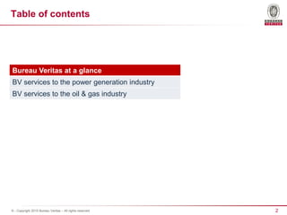 2© - Copyright 2015 Bureau Veritas – All rights reserved
Table of contents
Bureau Veritas at a glance
BV services to the power generation industry
BV services to the oil & gas industry
 