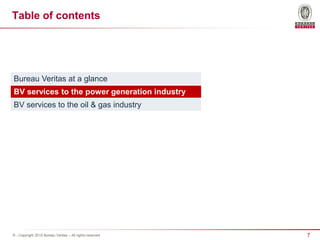 7© - Copyright 2015 Bureau Veritas – All rights reserved
Table of contents
Bureau Veritas at a glance
BV services to the power generation industry
BV services to the oil & gas industry
 