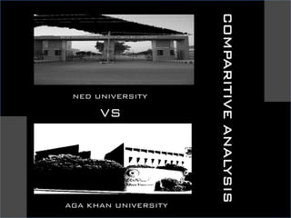 COMPARITIVEANALYSIS
VS
NED UNIVERSITY
AGA KHAN UNIVERSITY
 