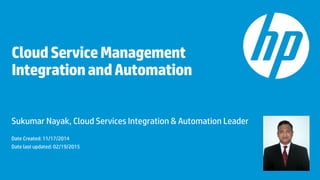CloudServiceManagement
IntegrationandAutomation
Sukumar Nayak, Cloud Services Integration & Automation Leader
Date Created: 11/17/2014
Date last updated: 02/19/2015
 