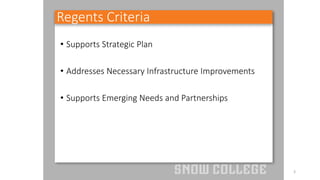Regents Criteria
• Supports Strategic Plan
• Addresses Necessary Infrastructure Improvements
• Supports Emerging Needs and...