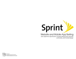 Website and Mobile AppTesting
User experience specification including design brief, personas,
wireframes, and finished design.
Version 1
Created by Brad Thompson
Published September 14, 2016
 