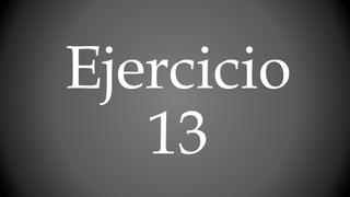 Ejercicio
13
 
