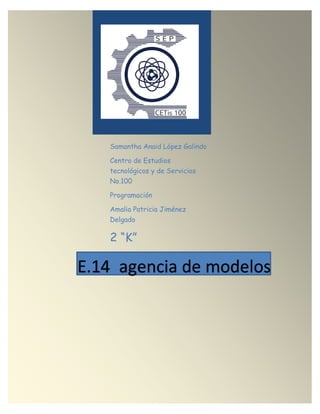 Samantha Anaid López Galindo
Centro de Estudios
tecnológicos y de Servicios
No.100
Programación
Amalia Patricia Jiménez
Delgado
2 “K”
E1. Empresa
E.14 agencia de modelos