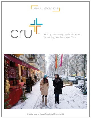 ANNUAL REPORT 2012
Cru is the name of Campus Crusade for Christ in the U.S.
 