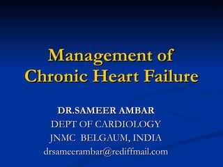 Management of Chronic Heart Failure DR.SAMEER AMBAR DEPT OF CARDIOLOGY JNMC  BELGAUM, INDIA [email_address] 
