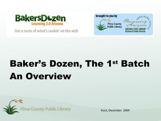 Baker’s Dozen, The 1 st  Batch An Overview AzLA, December  2009 