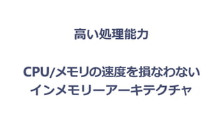 高い処理能力
CPU/メモリの速度を損なわない
インメモリーアーキテクチャ
 