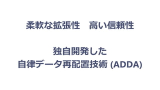 柔軟な拡張性 高い信頼性
独自開発した
自律データ再配置技術 (ADDA)
 