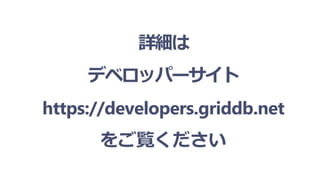 詳細は
デベロッパーサイト
https://developers.griddb.net
をご覧ください
 
