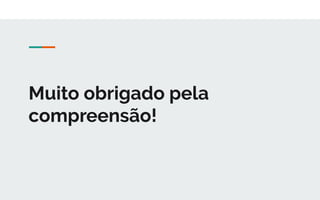 Muito obrigado pela
compreensão!
 