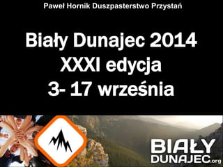 Biały Dunajec 2014
XXXI edycja
3- 17 września
Paweł Hornik Duszpasterstwo Przystań
 
