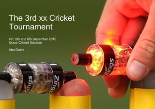 The 3rd xx Cricket
Tournament
4th, 5th and 6th December 2010
Xxxxx Cricket Stadium
Abu Dabhi
 