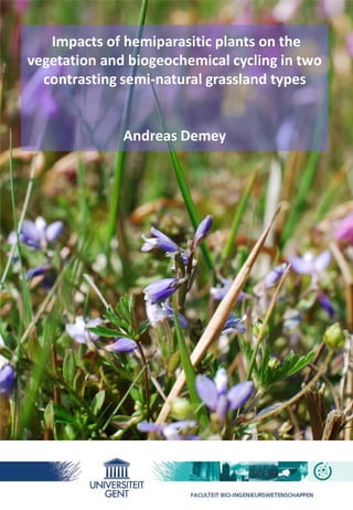 Impacts of hemiparasitic plants on the
vegetation and biogeochemical cycling in two
contrasting semi-natural grassland types
Andreas Demey
 