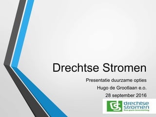 Drechtse Stromen
Presentatie duurzame opties
Hugo de Grootlaan e.o.
28 september 2016
 