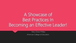 A Showcase of
Best Practices In
Becoming an Effective Leader!
Mary Grace Phillips
American College of Education
 