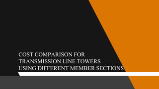 COST COMPARISON FOR
TRANSMISSION LINE TOWERS
USING DIFFERENT MEMBER SECTIONS
 