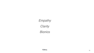 18
Empathy
Clarity
Bionics
 