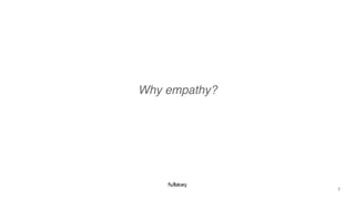 7
Why empathy?
 