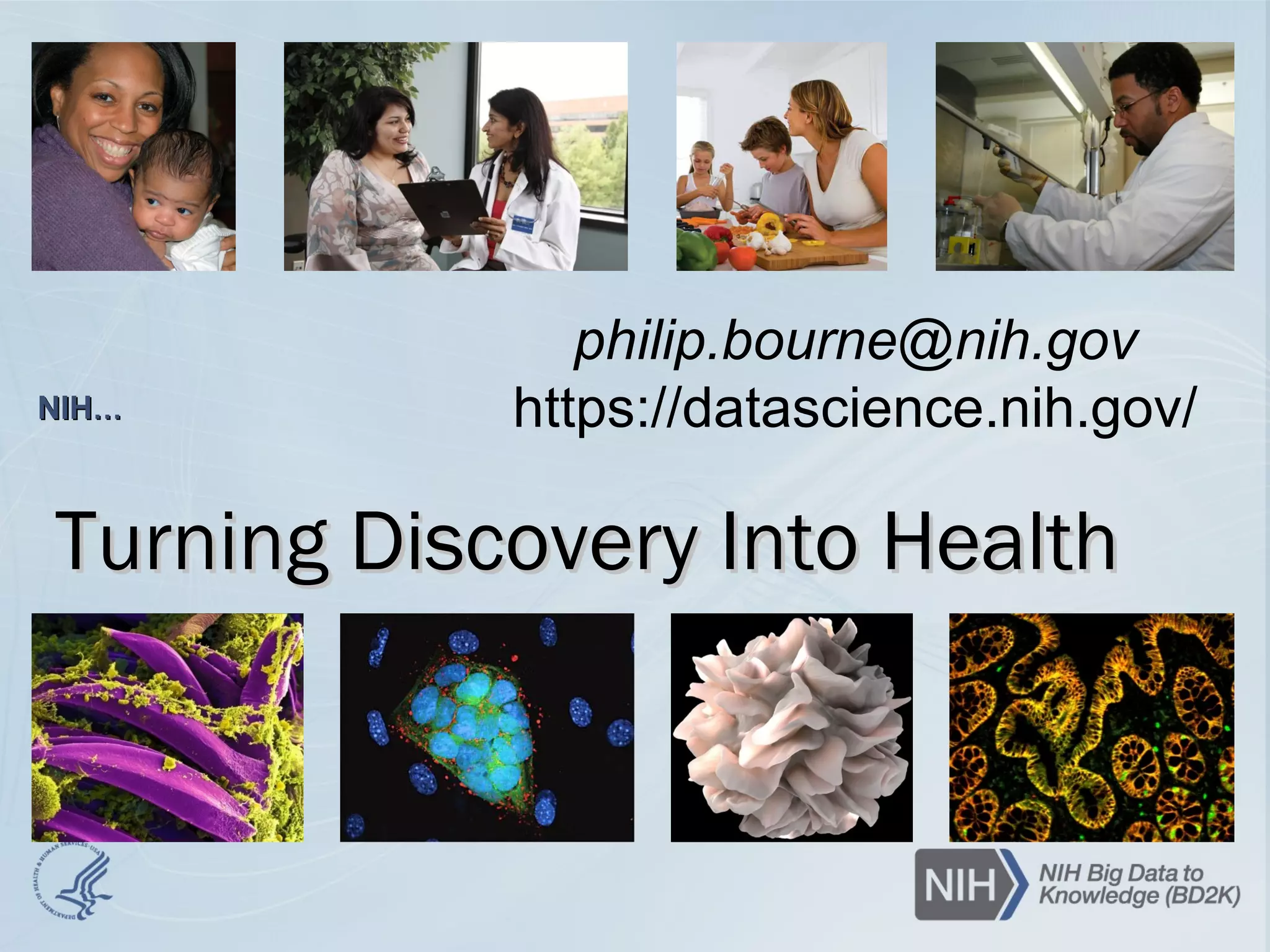 NIHNIH……
Turning Discovery Into HealthTurning Discovery Into Health
philip.bourne@nih.gov
https://datascience.nih.gov/
 