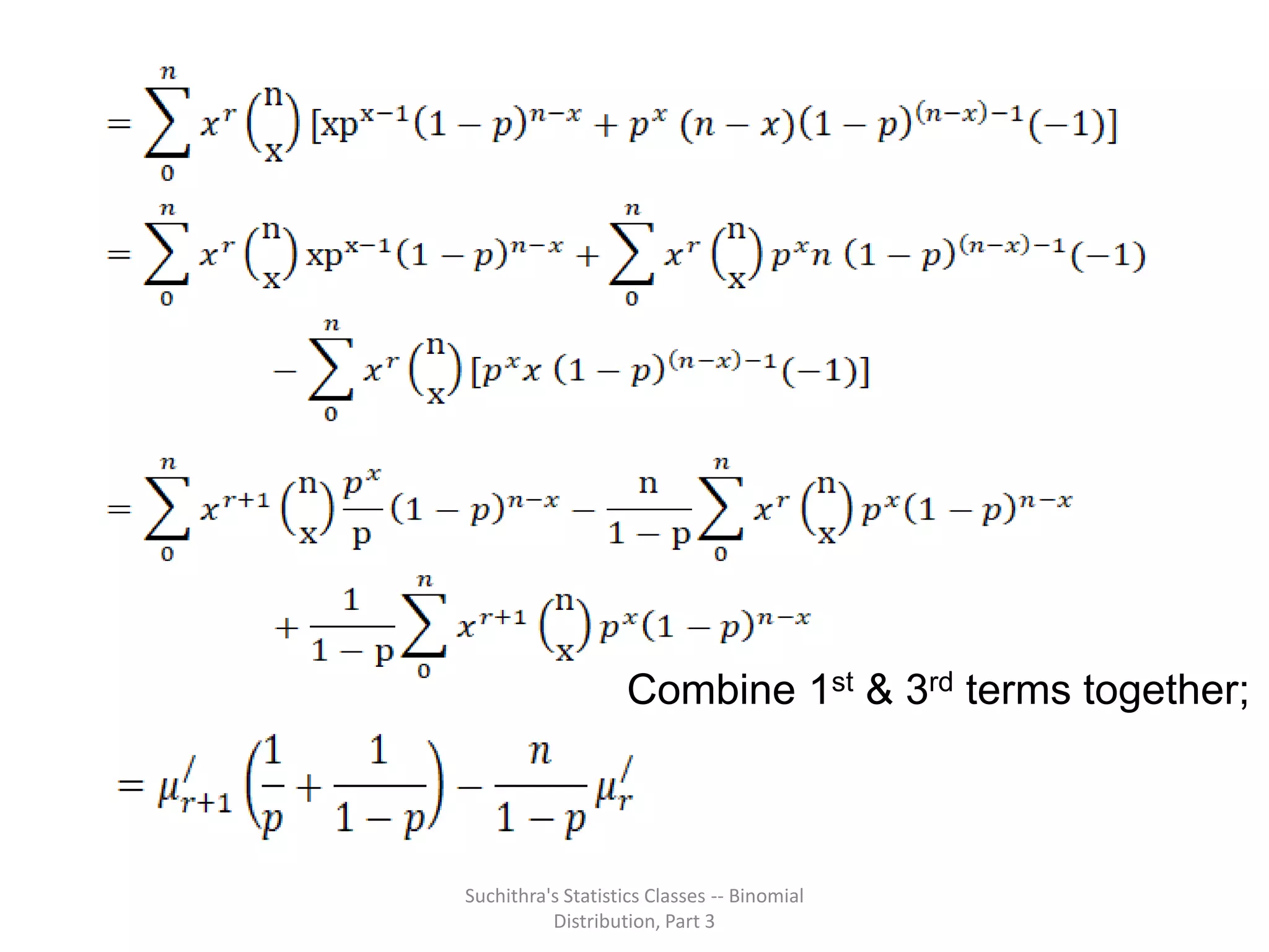 Suchithra's Statistics Classes -- Binomial
Distribution, Part 3
Combine 1st & 3rd terms together;
 