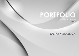 1
PORTFOLIO									 INTERIOR DESIGN
2015
								
TANYA KOLAROVA
 