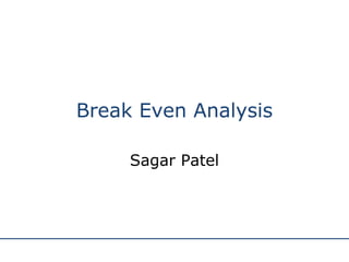 http://www.bized.ac.uk
Break Even Analysis
Sagar Patel
 