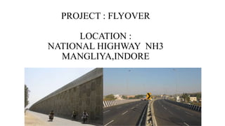 PROJECT : FLYOVER
LOCATION :
NATIONAL HIGHWAY NH3
MANGLIYA,INDORE
 