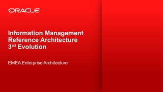 Information Management
Reference Architecture
3rd Evolution
EMEA Enterprise Architecture
 
