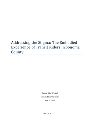 Page 1 of 35
Addressing the Stigma: The Embodied
Experience of Transit Riders in Sonoma
County
Pamela Kipp Wentzel
Sonoma State University
May 18, 2016
 