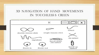 3D NAVIGATION OF HAND MOVEMENTS
IN TOUCHLESS S CREEN
 