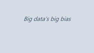 Big data’s big bias
 